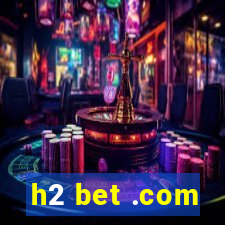 h2 bet .com